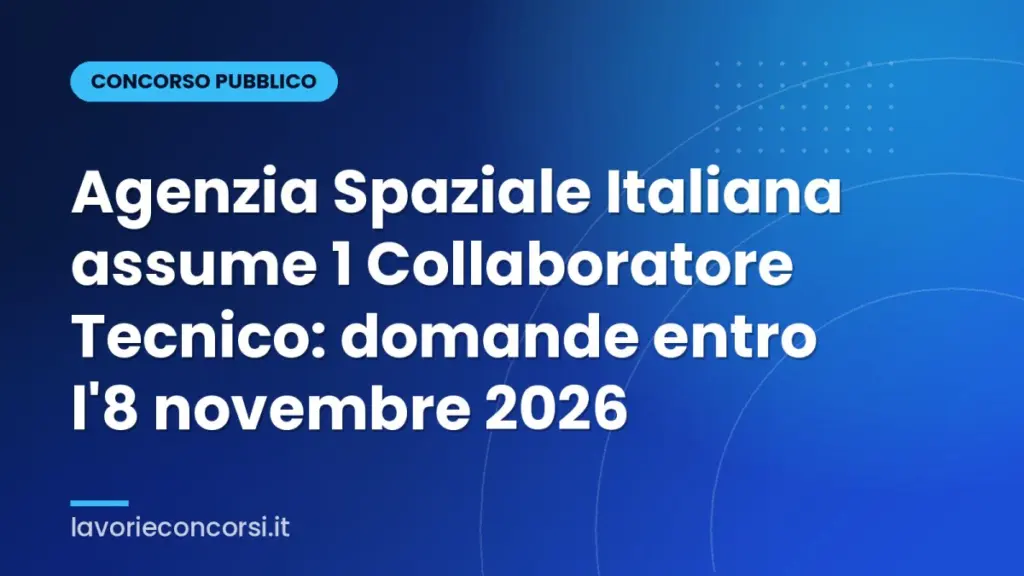 Agenzia Spaziale Italiana assume 1 Collaboratore Tecnico: domande entro l'8 novembre 2026