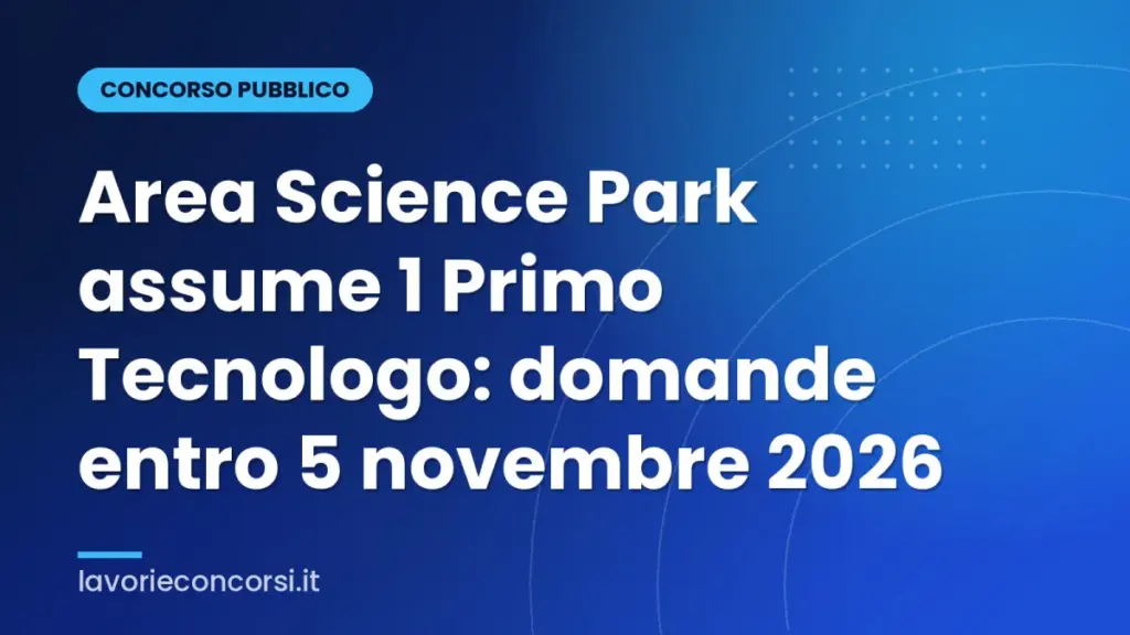 Area Science Park assume 1 Primo Tecnologo: domande entro 5 novembre 2026