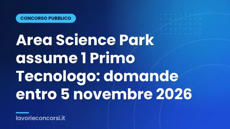 Area Science Park assume 1 Primo Tecnologo: domande entro 5 novembre 2026