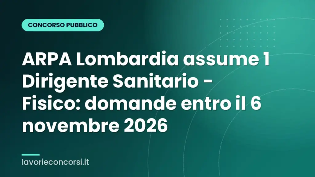 ARPA Lombardia assume 1 Dirigente Sanitario - Fisico: domande entro il 6 novembre 2026