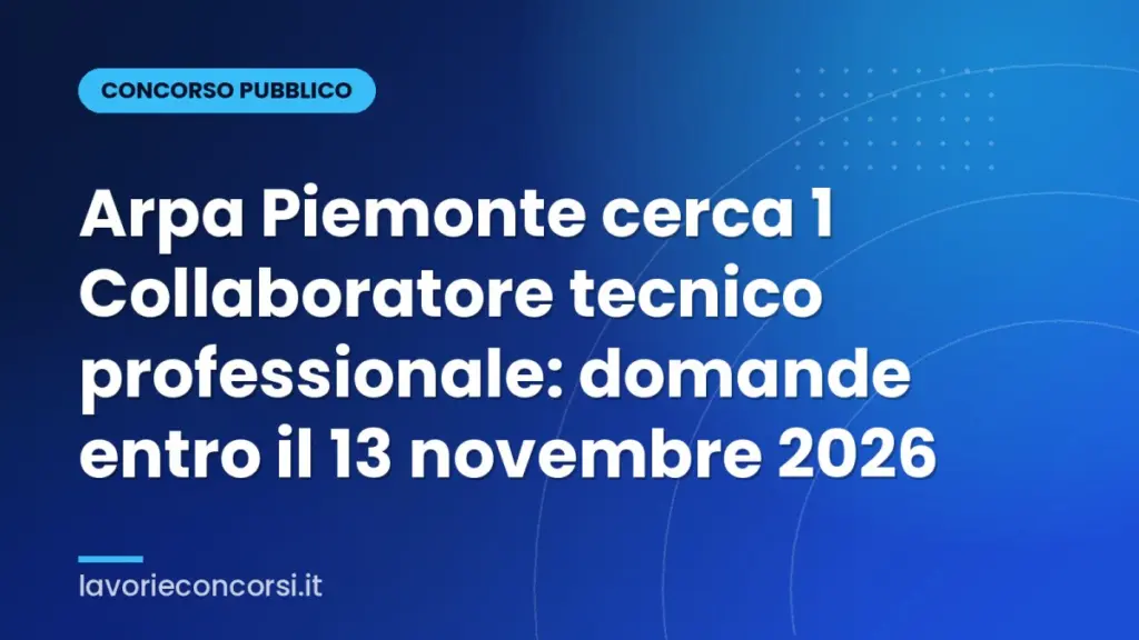 Arpa Piemonte cerca 1 Collaboratore tecnico professionale: domande entro il 13 novembre 2026