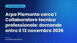Arpa Piemonte cerca 1 Collaboratore tecnico professionale: domande entro il 13 novembre 2026