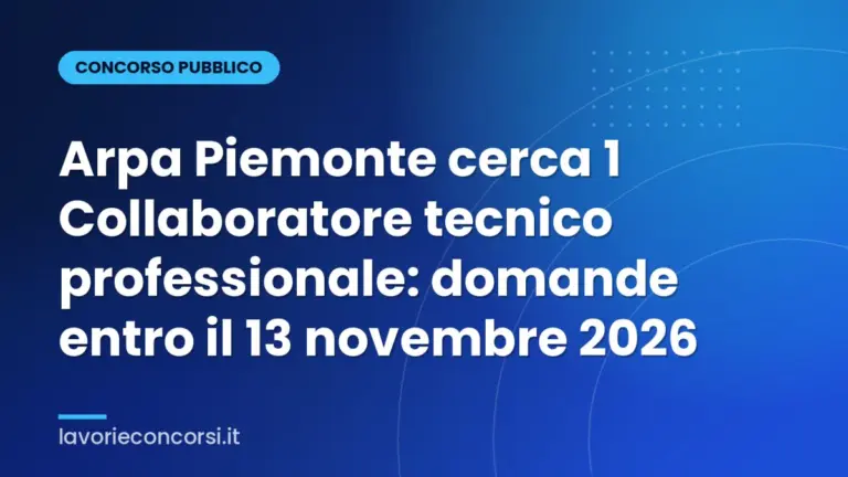 Arpa Piemonte cerca 1 Collaboratore tecnico professionale: domande entro il 13 novembre 2026
