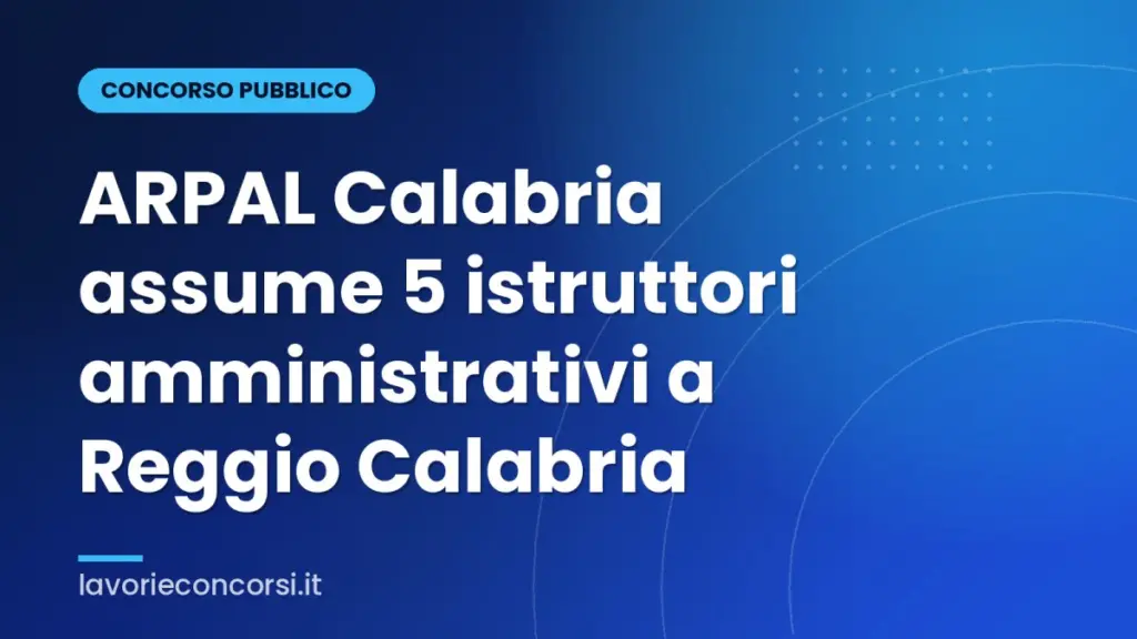 ARPAL Calabria assume 5 istruttori amministrativi a Reggio Calabria
