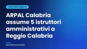 ARPAL Calabria assume 5 istruttori amministrativi a Reggio Calabria