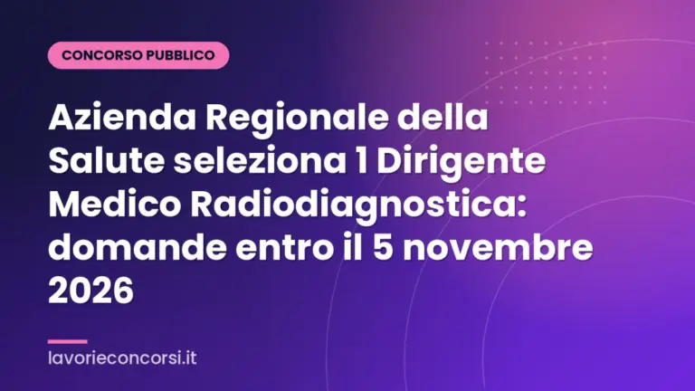 Azienda Regionale della Salute seleziona 1 Dirigente Medico Radiodiagnostica: domande entro il 5 novembre 2026