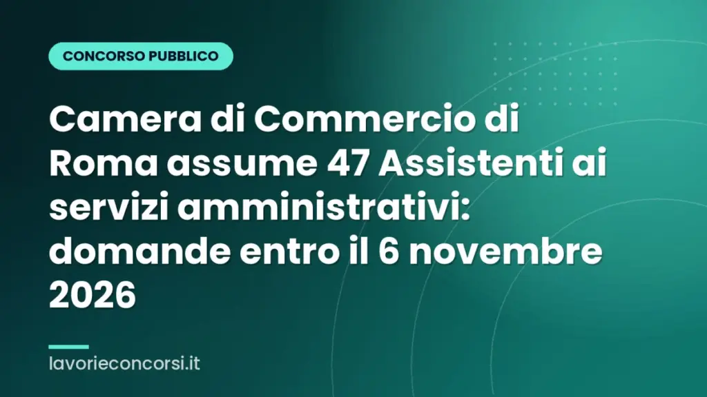 Camera di Commercio di Roma assume 47 Assistenti ai servizi amministrativi: domande entro il 6 novembre 2026
