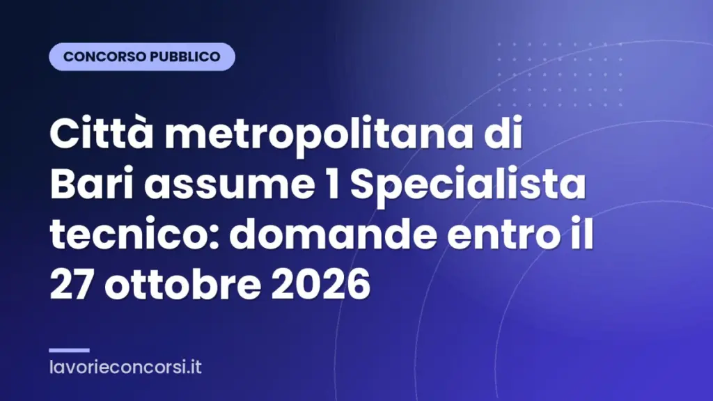 Città metropolitana di Bari assume 1 Specialista tecnico: domande entro il 27 ottobre 2026