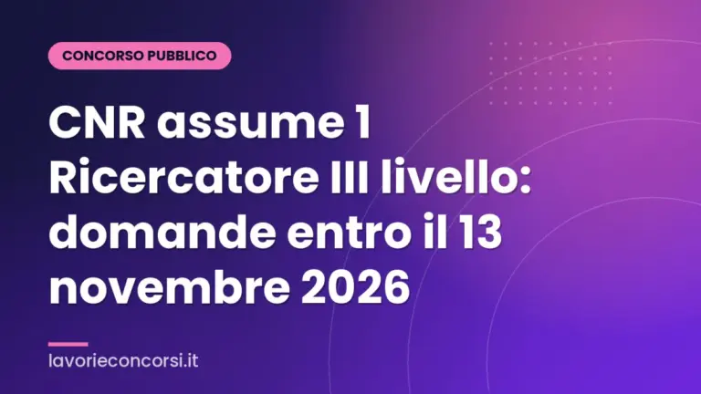 CNR assume 1 Ricercatore III livello: domande entro il 13 novembre 2026