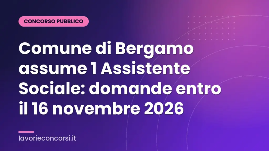 Comune di Bergamo assume 1 Assistente Sociale: domande entro il 16 novembre 2026