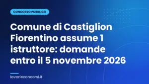 Comune di Castiglion Fiorentino assume 1 istruttore: domande entro il 5 novembre 2026