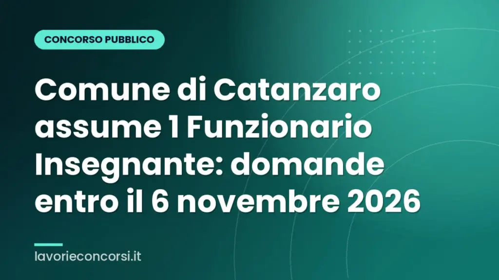 Comune di Catanzaro assume 1 Funzionario Insegnante: domande entro il 6 novembre 2026