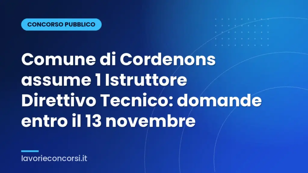 Comune di Cordenons assume 1 Istruttore Direttivo Tecnico: domande entro il 13 novembre