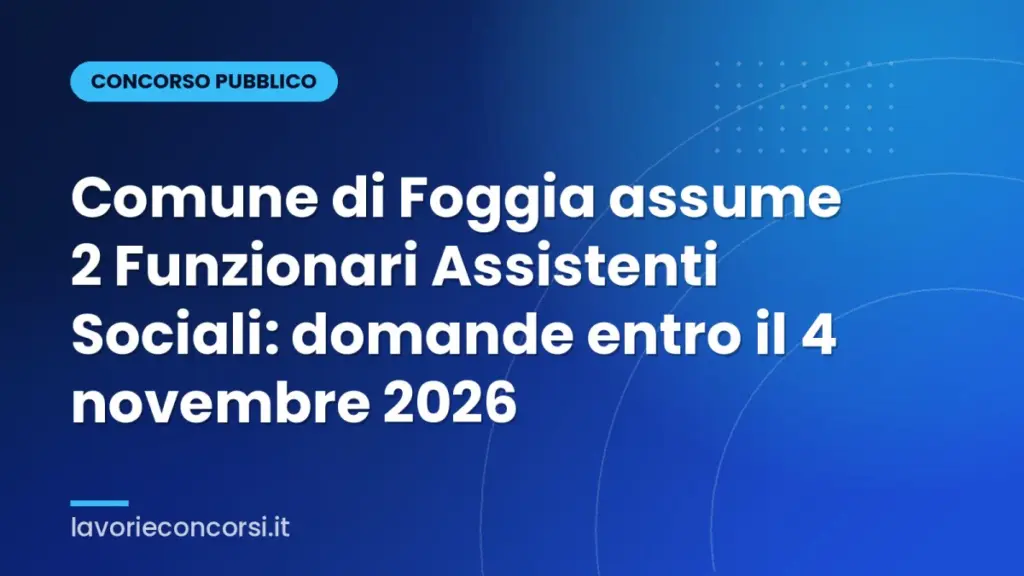 Comune di Foggia assume 2 Funzionari Assistenti Sociali: domande entro il 4 novembre 2026