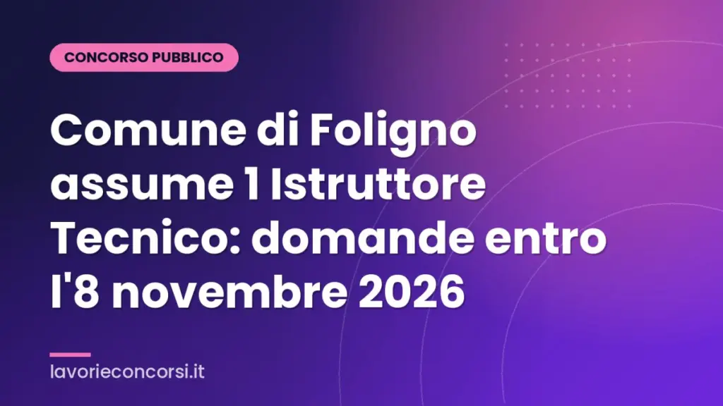 Comune di Foligno assume 1 Istruttore Tecnico: domande entro l'8 novembre 2026