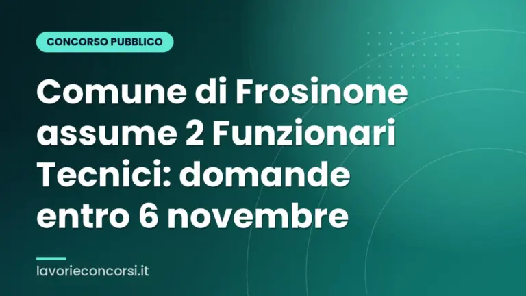 Comune di Frosinone assume 2 Funzionari Tecnici: domande entro 6 novembre