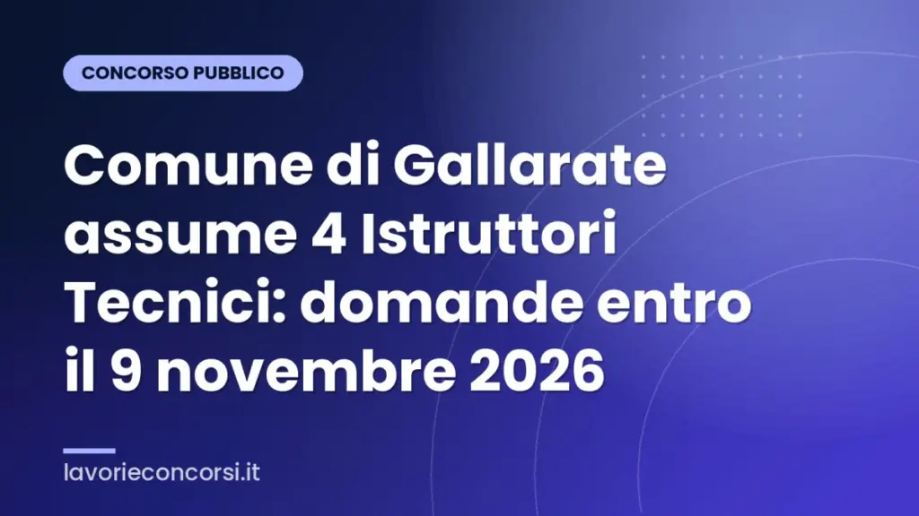 Comune di Gallarate assume 4 Istruttori Tecnici: domande entro il 9 novembre 2026