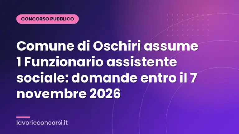 Comune di Oschiri assume 1 Funzionario assistente sociale: domande entro il 7 novembre 2026