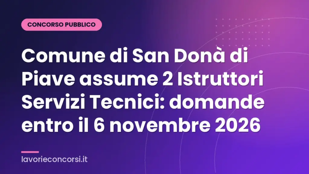 Comune di San Donà di Piave assume 2 Istruttori Servizi Tecnici: domande entro il 6 novembre 2026