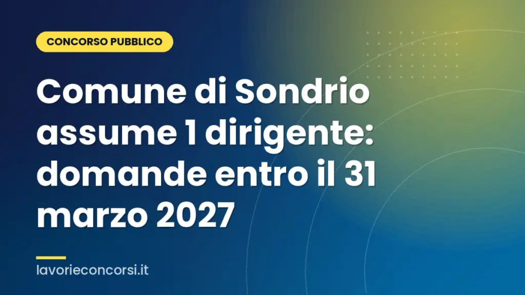 Comune di Sondrio assume 1 dirigente: domande entro il 31 marzo 2027