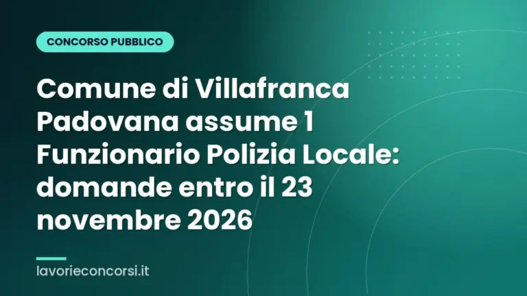 Comune di Villafranca Padovana assume 1 Funzionario Polizia Locale: domande entro il 23 novembre 2026