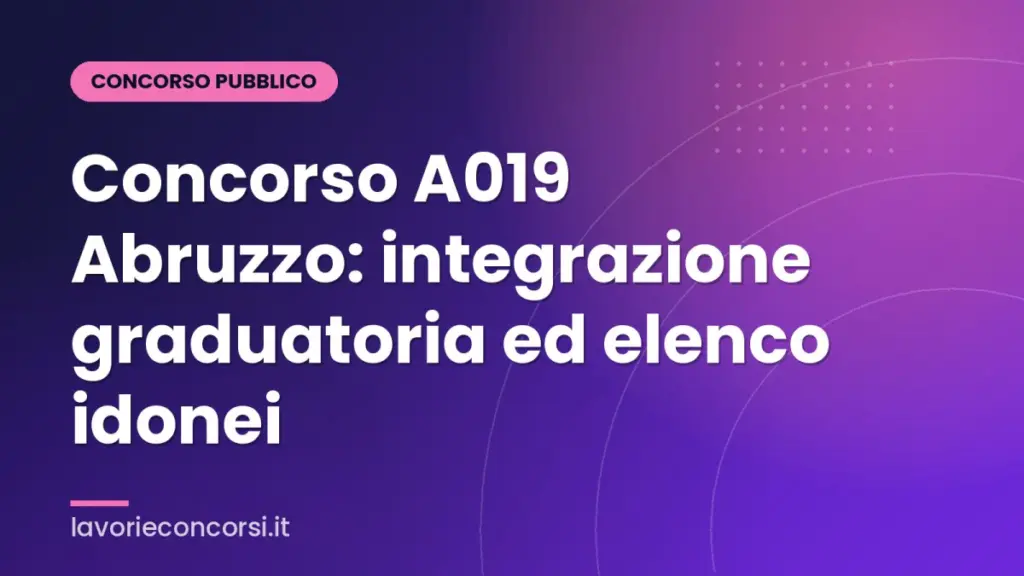 Concorso A019 Abruzzo: integrazione graduatoria ed elenco idonei