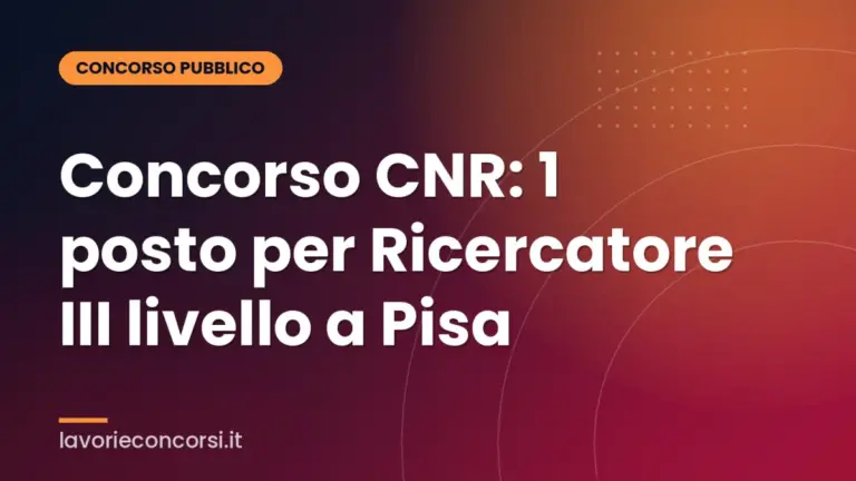 Concorso CNR: 1 posto per Ricercatore III livello a Pisa