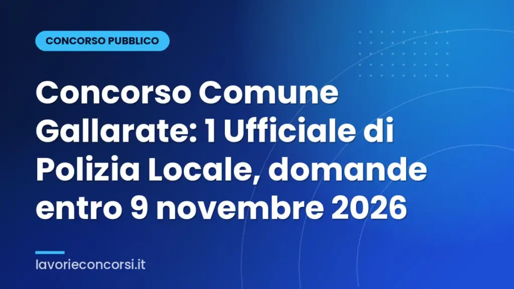 Concorso Comune Gallarate: 1 Ufficiale di Polizia Locale, domande entro 9 novembre 2026