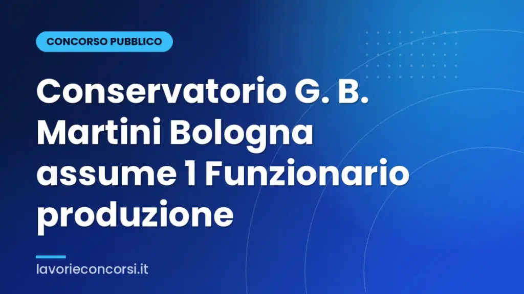 Conservatorio G. B. Martini Bologna assume 1 Funzionario produzione