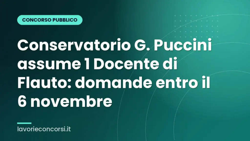Conservatorio G. Puccini assume 1 Docente di Flauto: domande entro il 6 novembre