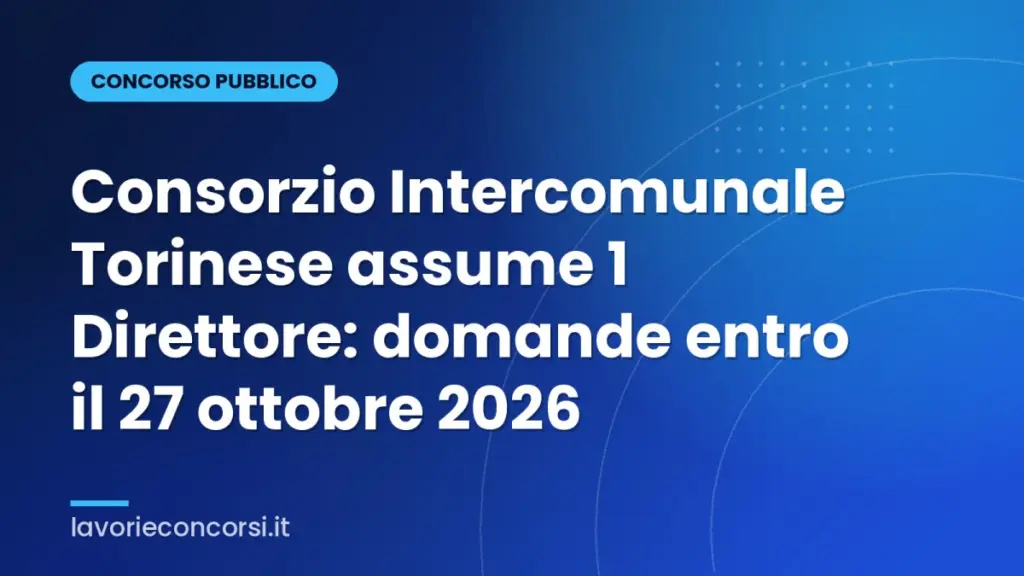 Consorzio Intercomunale Torinese assume 1 Direttore: domande entro il 27 ottobre 2026