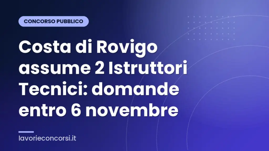 Costa di Rovigo assume 2 Istruttori Tecnici: domande entro 6 novembre