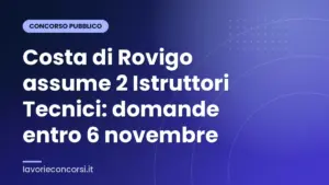 Costa di Rovigo assume 2 Istruttori Tecnici: domande entro 6 novembre