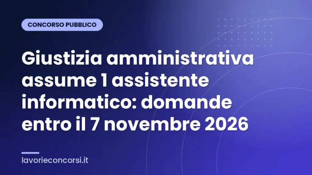Giustizia amministrativa assume 1 assistente informatico: domande entro il 7 novembre 2026