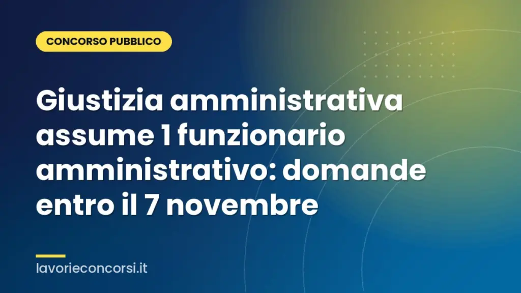 Giustizia amministrativa assume 1 funzionario amministrativo: domande entro il 7 novembre