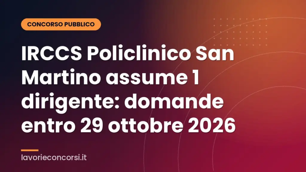 IRCCS Policlinico San Martino assume 1 dirigente: domande entro 29 ottobre 2026