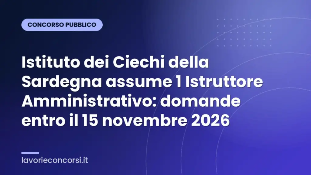 Istituto dei Ciechi della Sardegna assume 1 Istruttore Amministrativo: domande entro il 15 novembre 2026