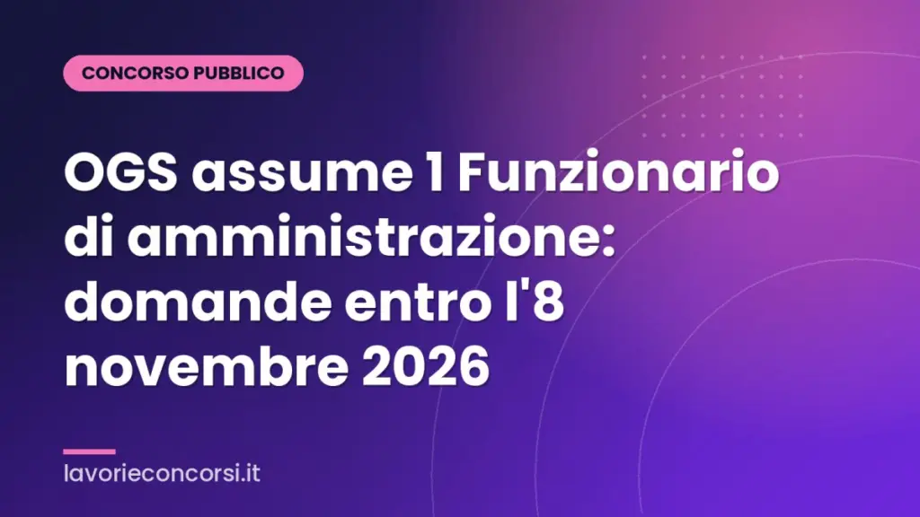 OGS assume 1 Funzionario di amministrazione: domande entro l'8 novembre 2026