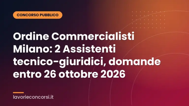 Ordine Commercialisti Milano: 2 Assistenti tecnico-giuridici, domande entro 26 ottobre 2026