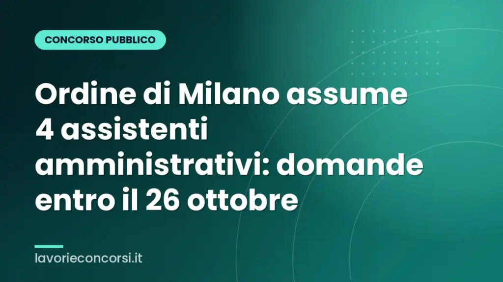 Ordine di Milano assume 4 assistenti amministrativi: domande entro il 26 ottobre