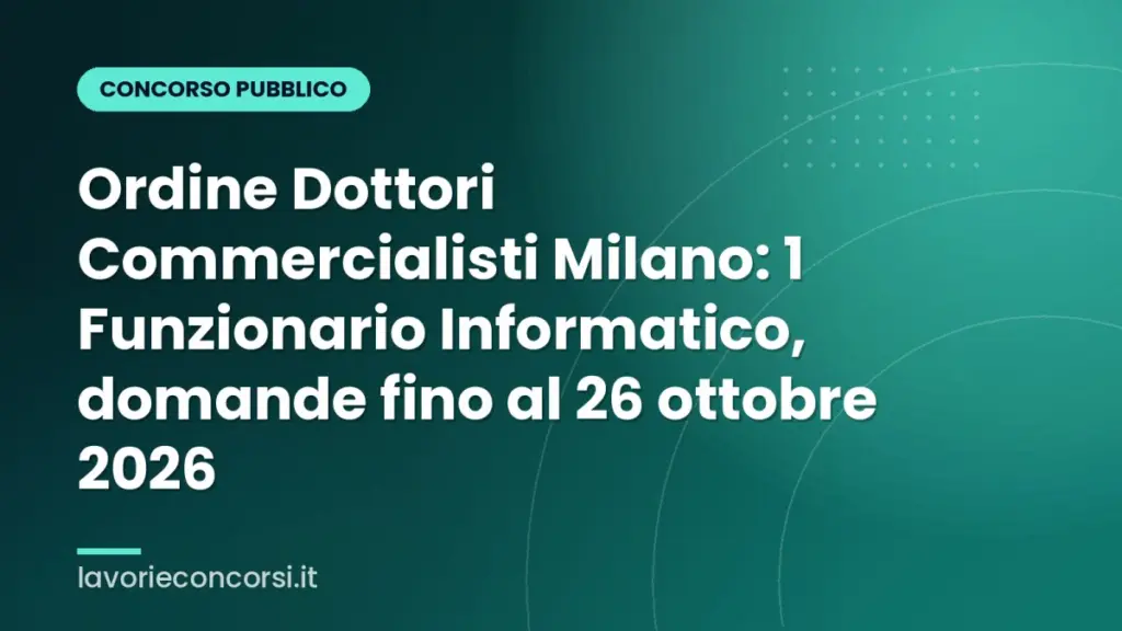 Ordine Dottori Commercialisti Milano: 1 Funzionario Informatico, domande fino al 26 ottobre 2026