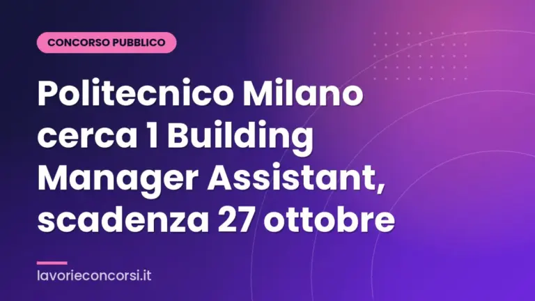 Politecnico Milano cerca 1 Building Manager Assistant, scadenza 27 ottobre
