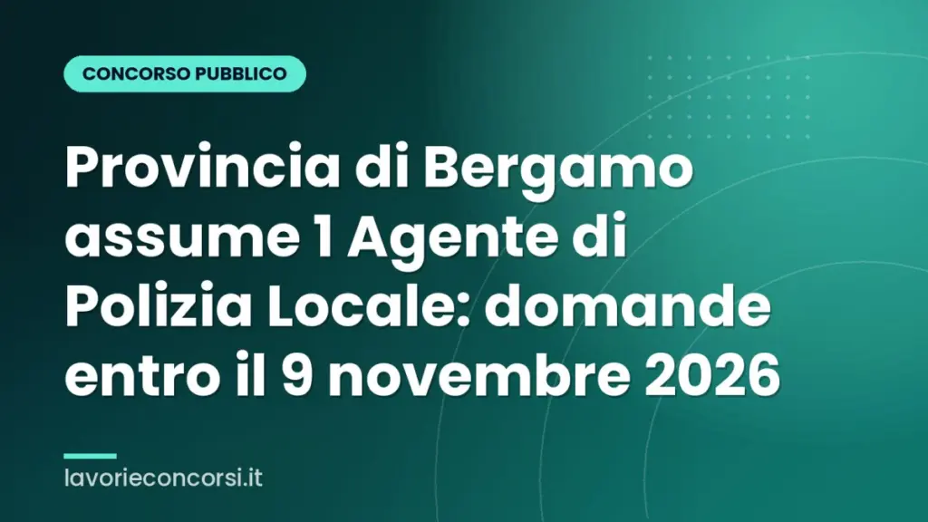 Provincia di Bergamo assume 1 Agente di Polizia Locale: domande entro il 9 novembre 2026