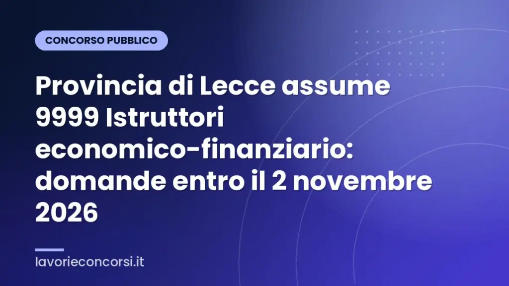 Provincia di Lecce assume 9999 Istruttori economico-finanziario: domande entro il 2 novembre 2026