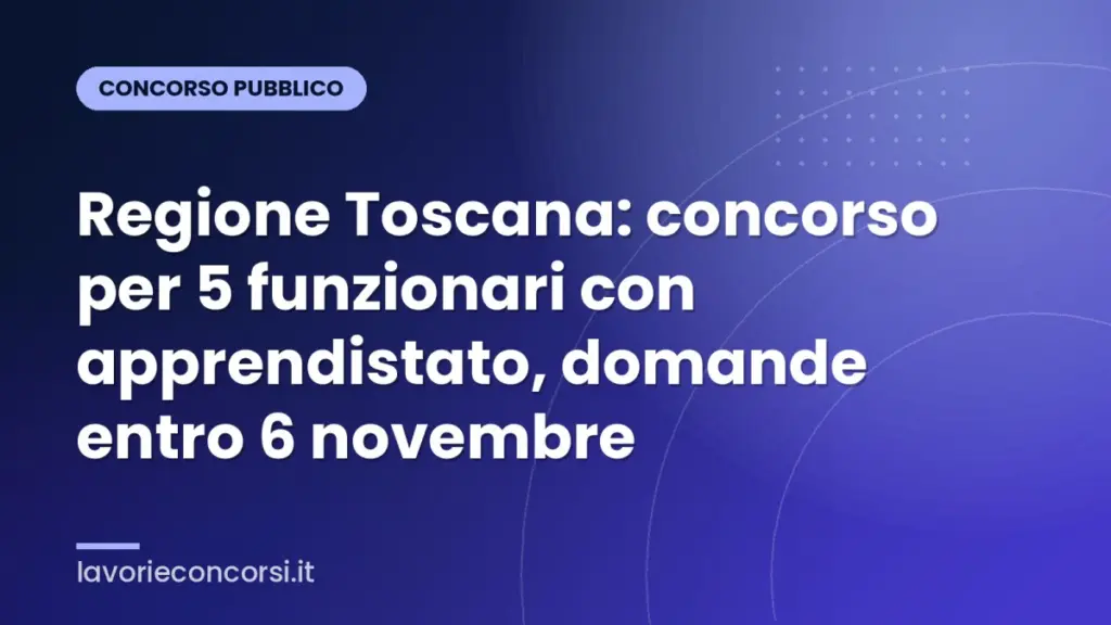 Regione Toscana: concorso per 5 funzionari con apprendistato, domande entro 6 novembre