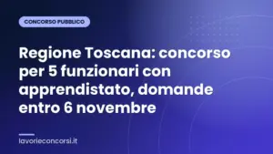 Regione Toscana: concorso per 5 funzionari con apprendistato, domande entro 6 novembre