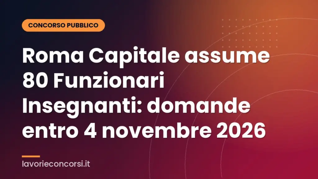 Roma Capitale assume 80 Funzionari Insegnanti: domande entro 4 novembre 2026