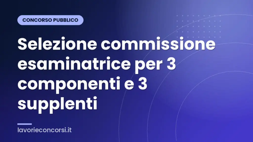 Selezione commissione esaminatrice per 3 componenti e 3 supplenti