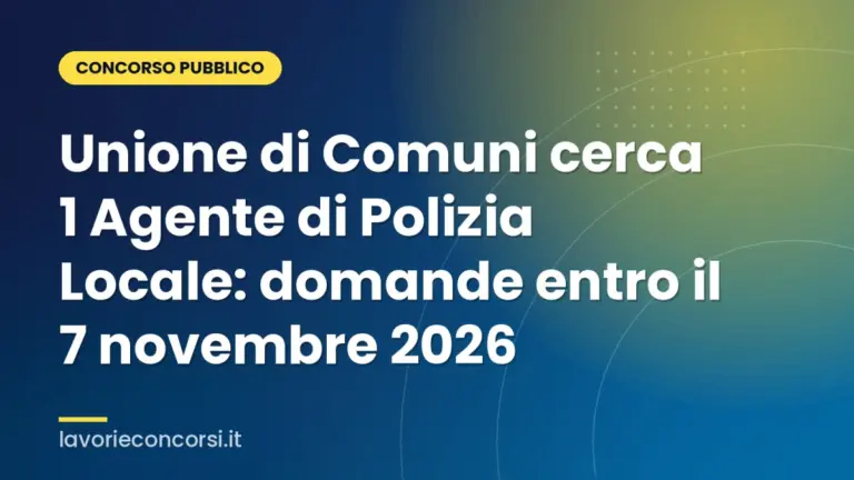 Unione di Comuni cerca 1 Agente di Polizia Locale: domande entro il 7 novembre 2026