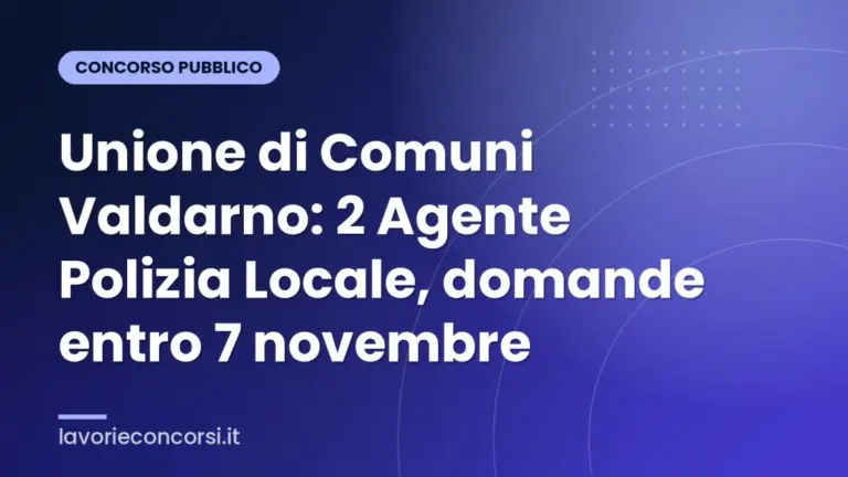 Unione di Comuni Valdarno: 2 Agente Polizia Locale, domande entro 7 novembre